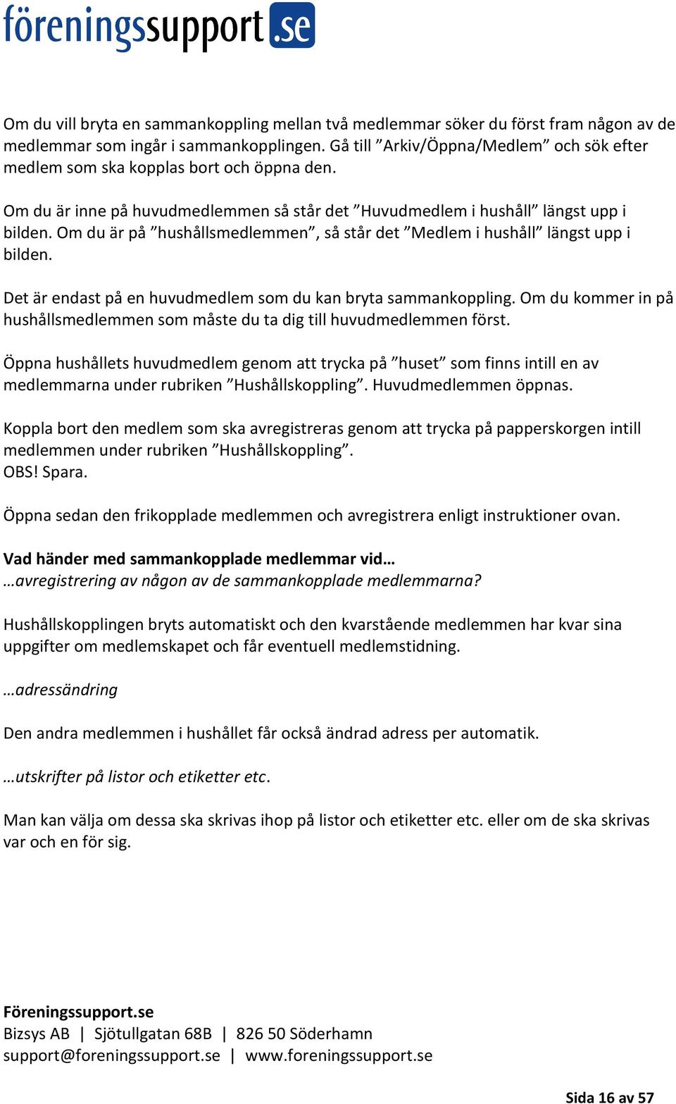 Om du är på hushållsmedlemmen, så står det Medlem i hushåll längst upp i bilden. Det är endast på en huvudmedlem som du kan bryta sammankoppling.