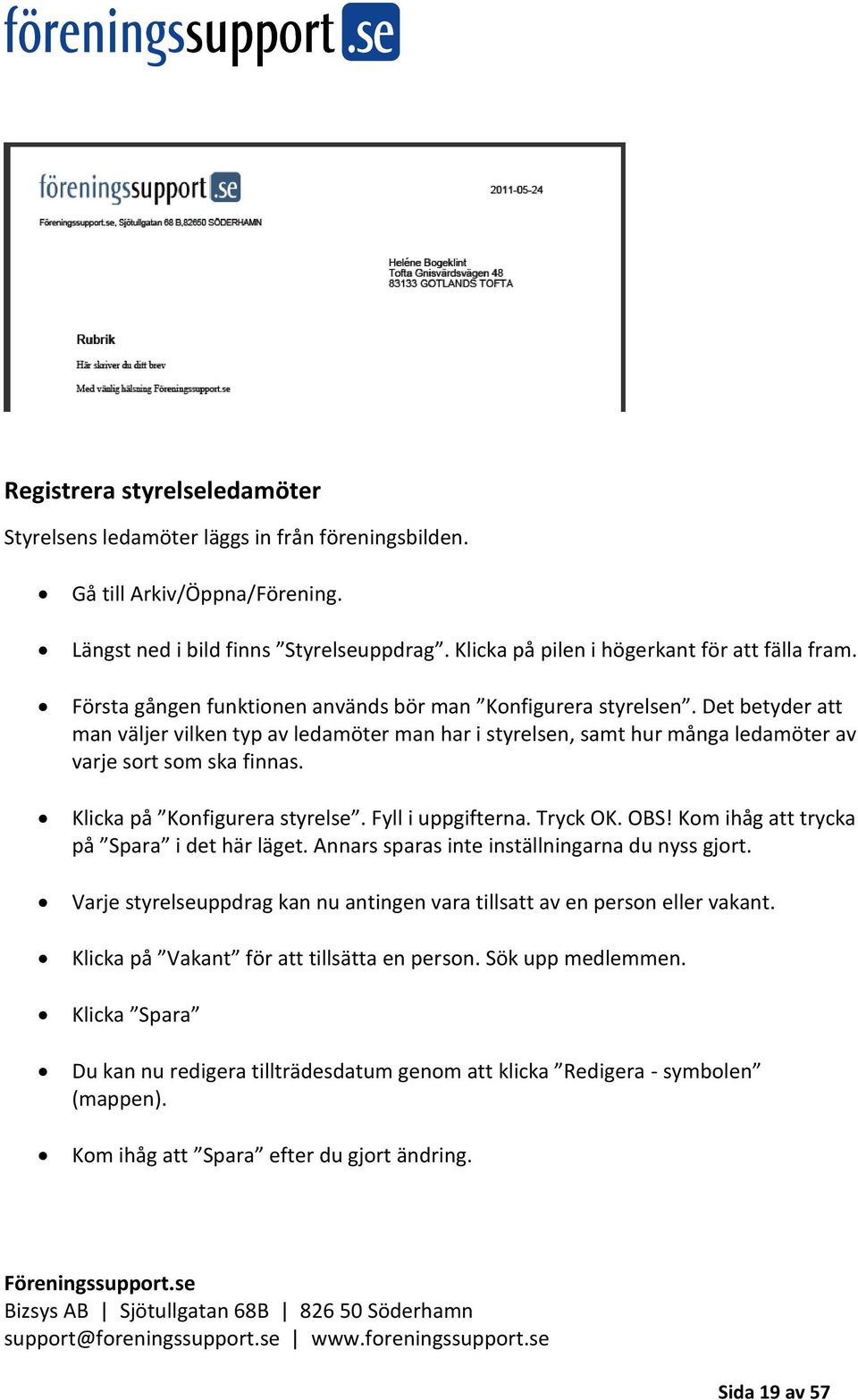 Klicka på Konfigurera styrelse. Fyll i uppgifterna. Tryck OK. OBS! Kom ihåg att trycka på Spara i det här läget. Annars sparas inte inställningarna du nyss gjort.