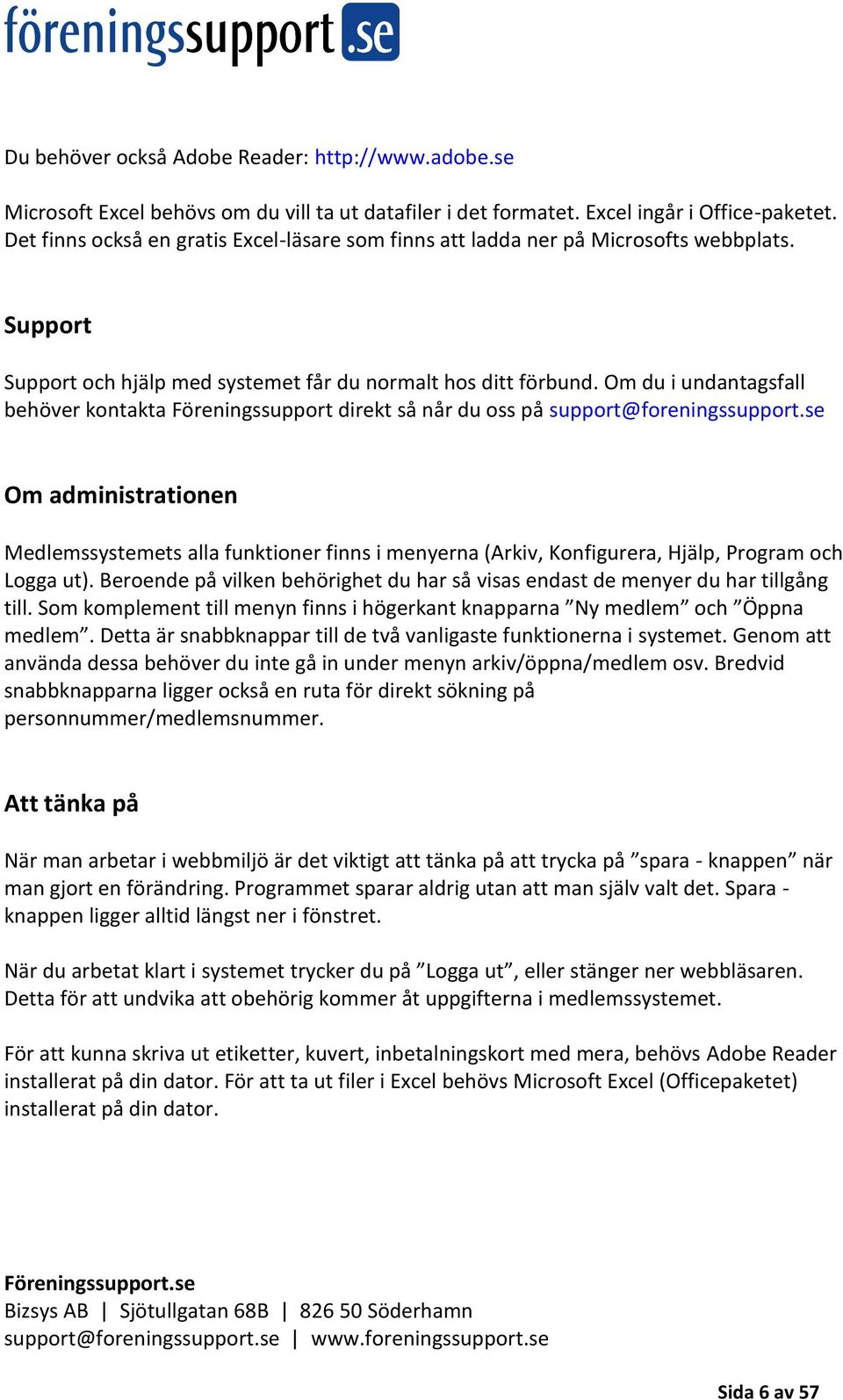 Om du i undantagsfall behöver kontakta Föreningssupport direkt så når du oss på support@foreningssupport.