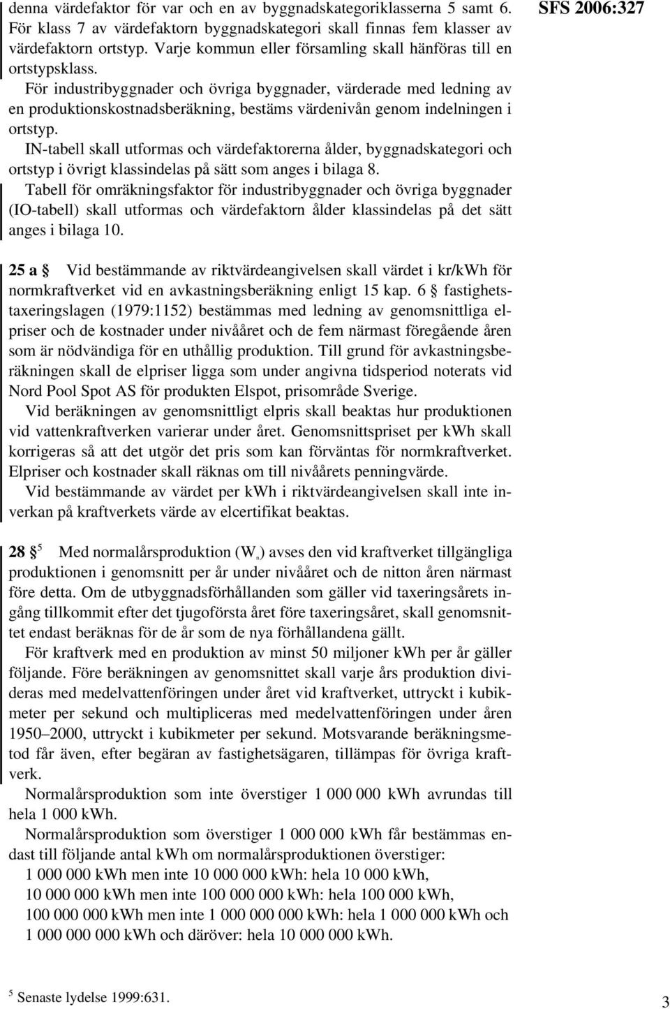 För industribyggnader och övriga byggnader, värderade med ledning av en produktionskostnadsberäkning, bestäms värdenivån genom indelningen i ortstyp.