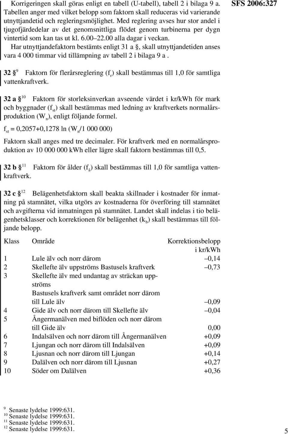 Har utnyttjandefaktorn bestämts enligt 31 a, skall utnyttjandetiden anses vara 4 000 timmar vid tillämpning av tabell 2 i bilaga 9 a.