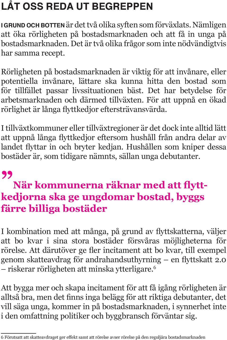 Rörligheten på bostadsmarknaden är viktig för att invånare, eller potentiella invånare, lättare ska kunna hitta den bostad som för tillfället passar livssituationen bäst.