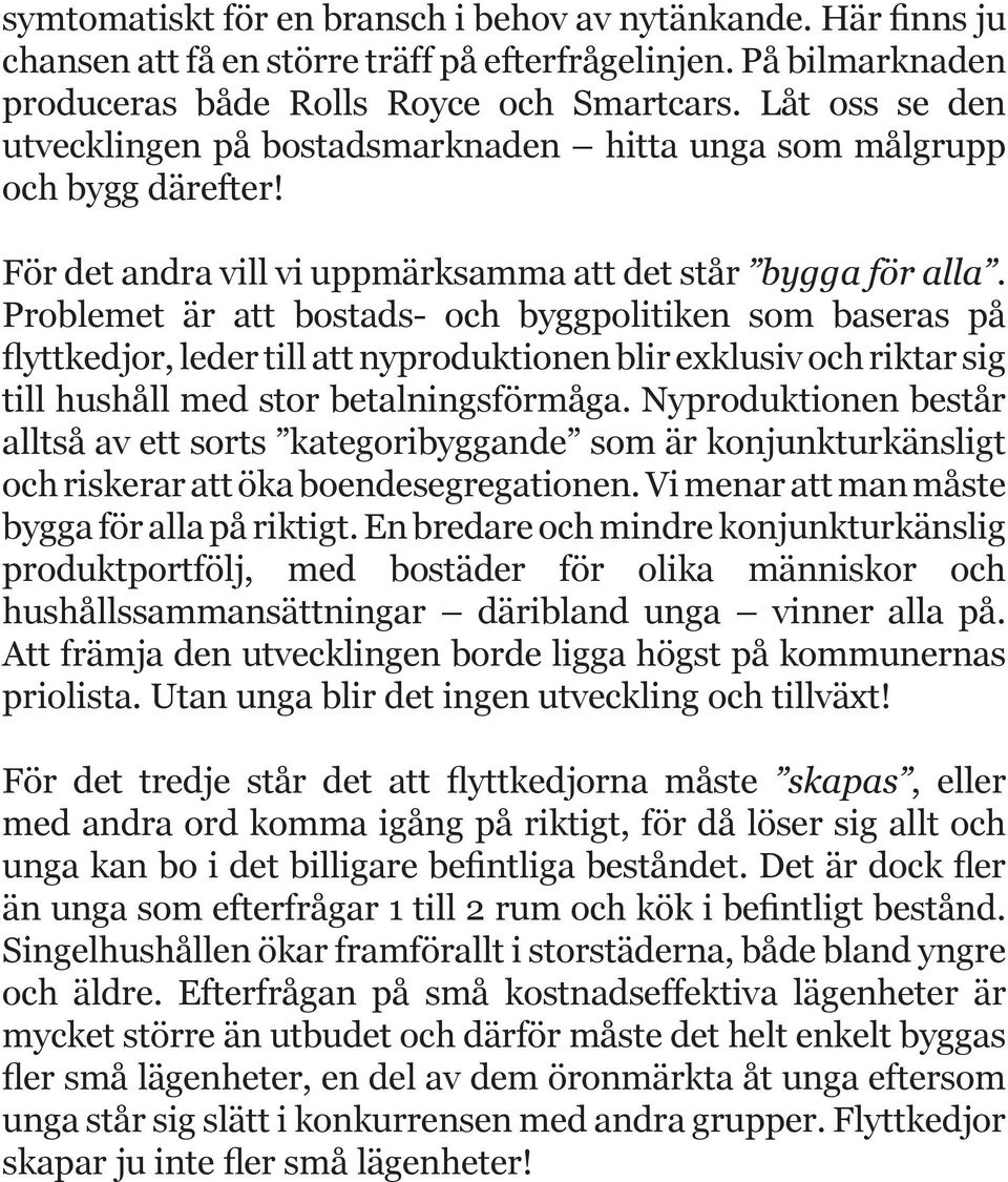 Problemet är att bostads- och byggpolitiken som baseras på flyttkedjor, leder till att nyproduktionen blir exklusiv och riktar sig till hushåll med stor betalningsförmåga.