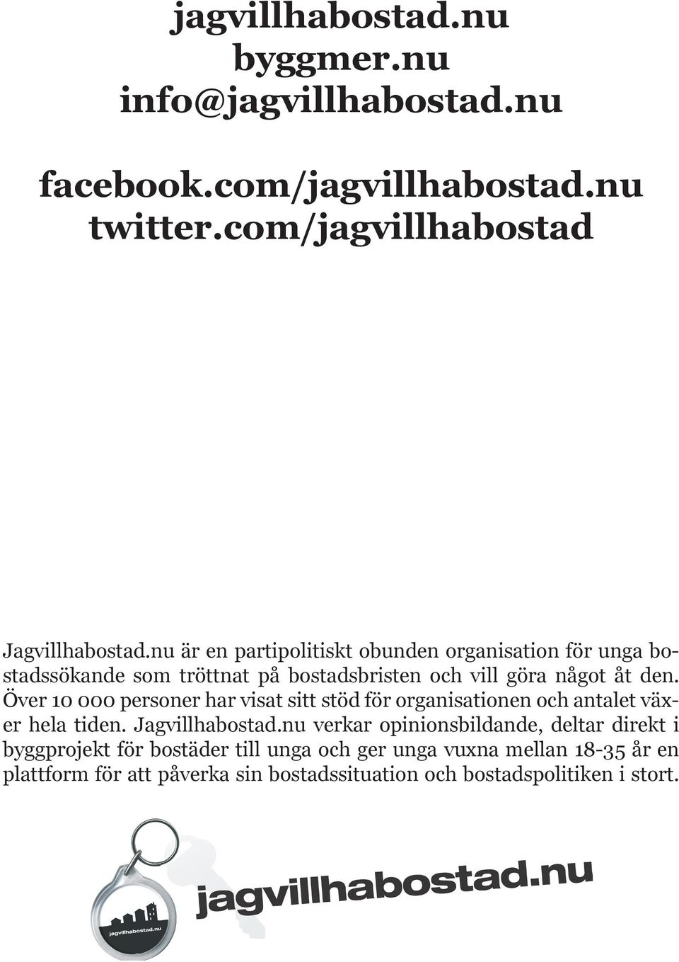 Över 10 000 personer har visat sitt stöd för organisationen och antalet växer hela tiden. Jagvillhabostad.