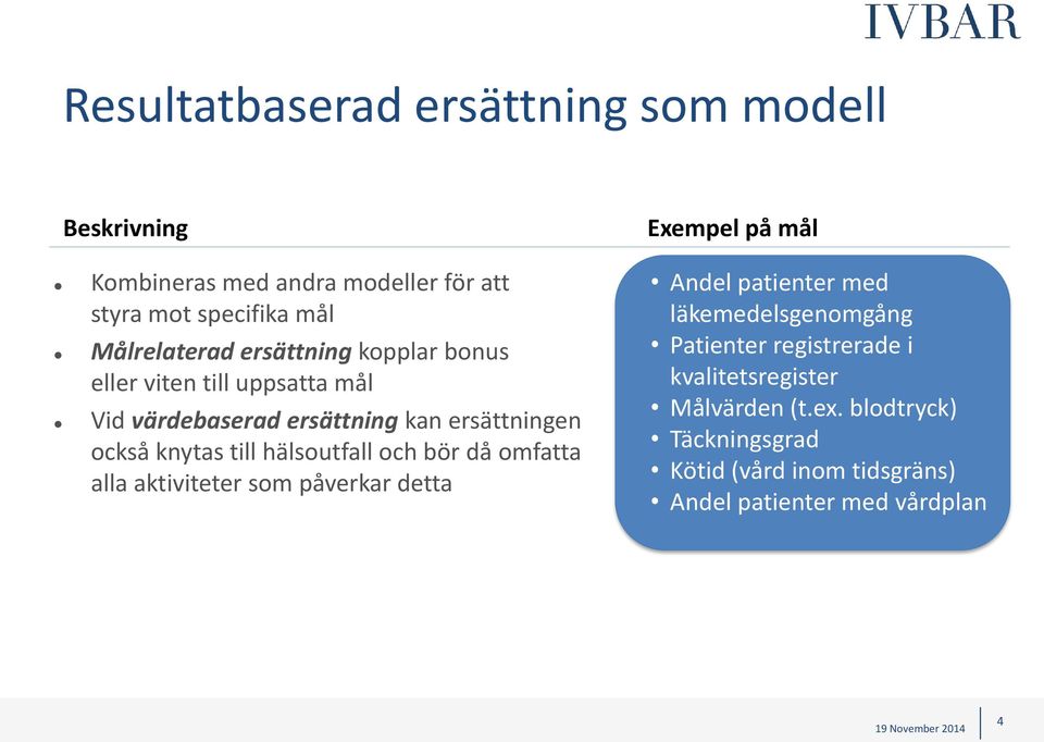 hälsoutfall och bör då omfatta alla aktiviteter som påverkar detta Exempel på mål Andel patienter med läkemedelsgenomgång