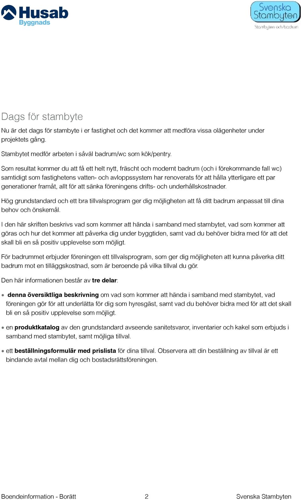 par generationer framåt, allt för att sänka föreningens drifts- och underhållskostnader.