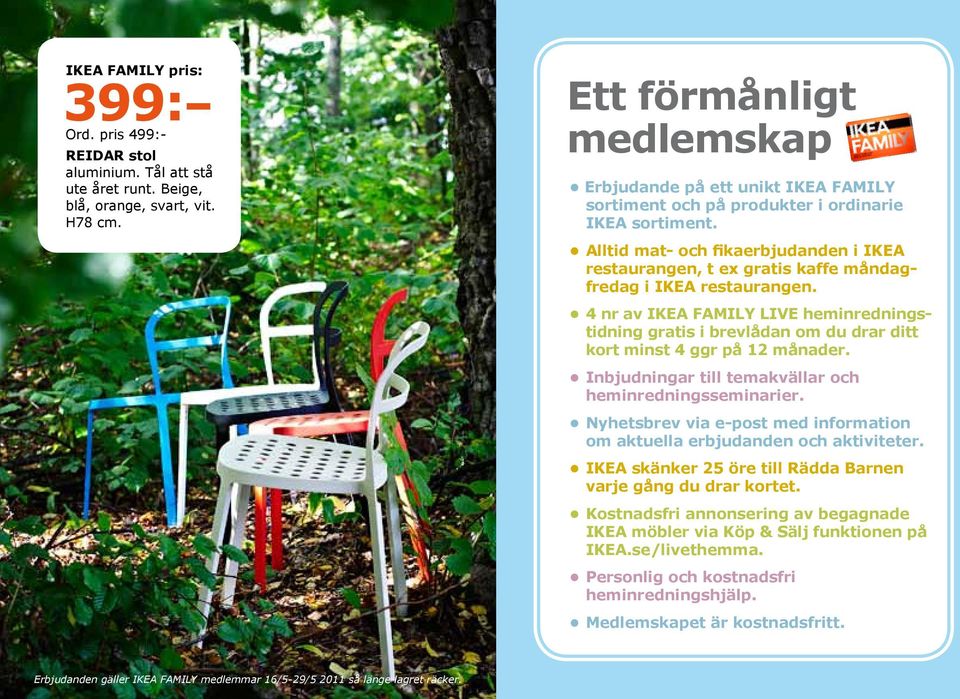 Alltid mat- och fikaerbjudanden i IKEA restaurangen, t ex gratis kaffe måndagfredag i IKEA restaurangen.