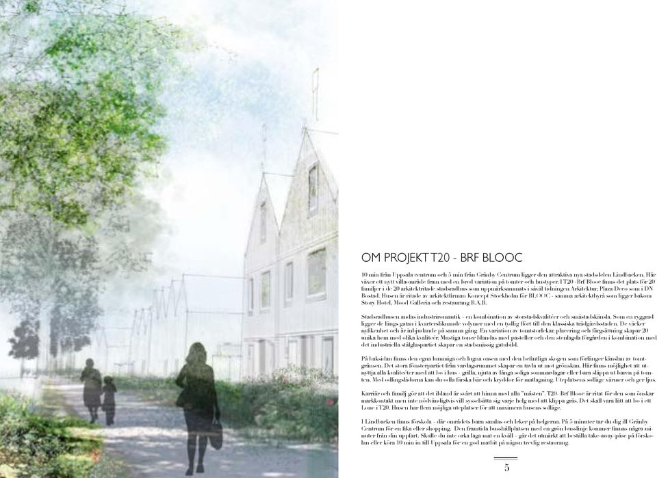 I T20 -Brf Blooc finns det plats för 20 familjer i de 20 arkitektritade stadsradhus som uppmärksammats i såväl tidningen Arkitektur, Plaza Deco som i DN Bostad.