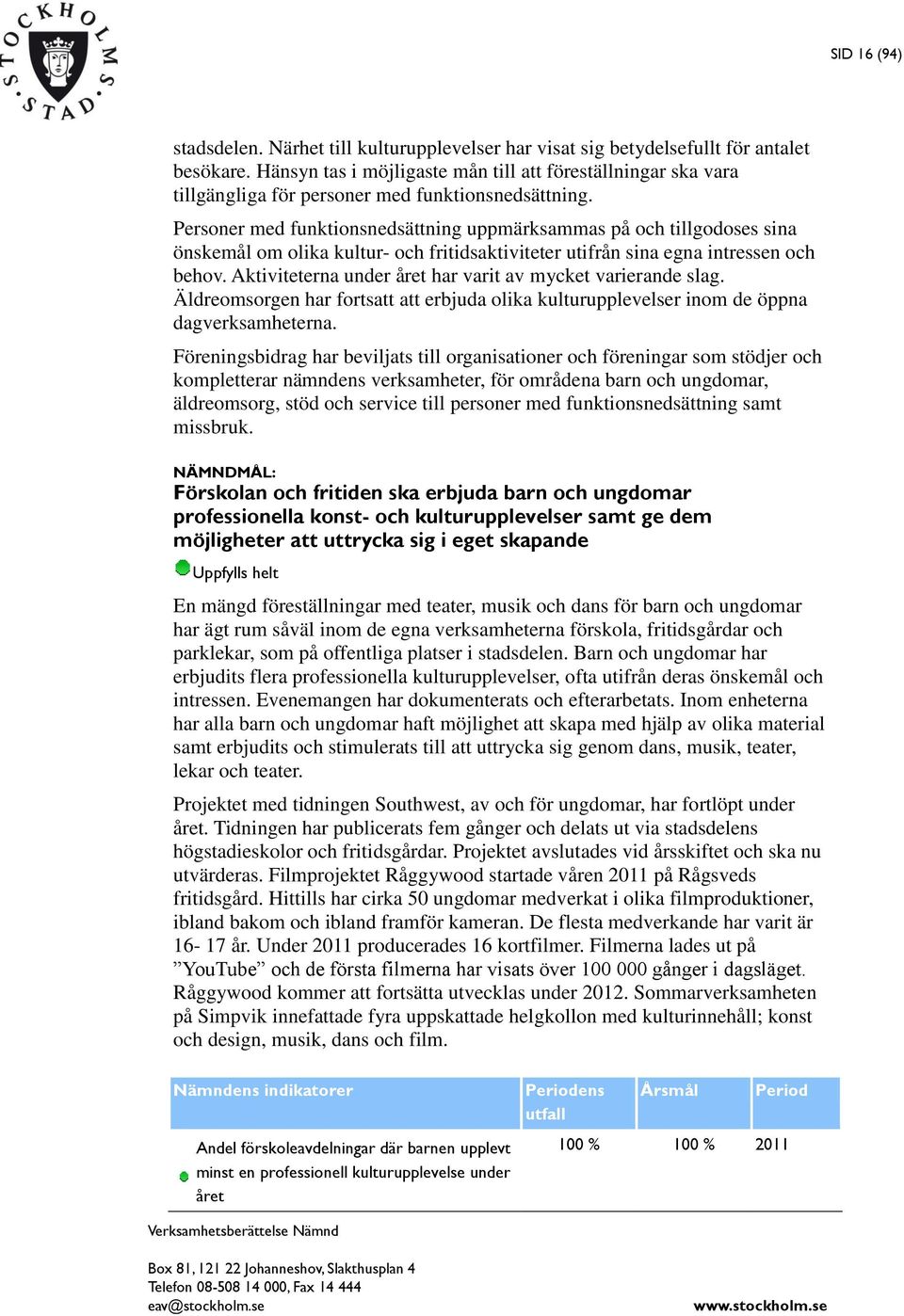 Personer med funktionsnedsättning uppmärksammas på och tillgodoses sina önskemål om olika kultur- och fritidsaktiviteter utifrån sina egna intressen och behov.