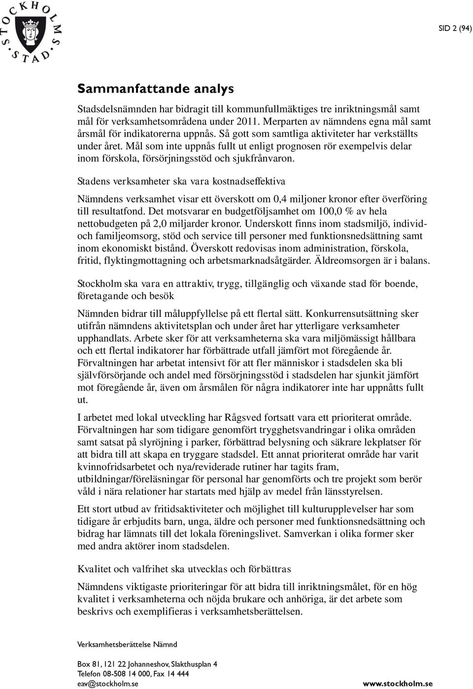 Mål som inte uppnås fullt ut enligt prognosen rör exempelvis delar inom förskola, försörjningsstöd och sjukfrånvaron.