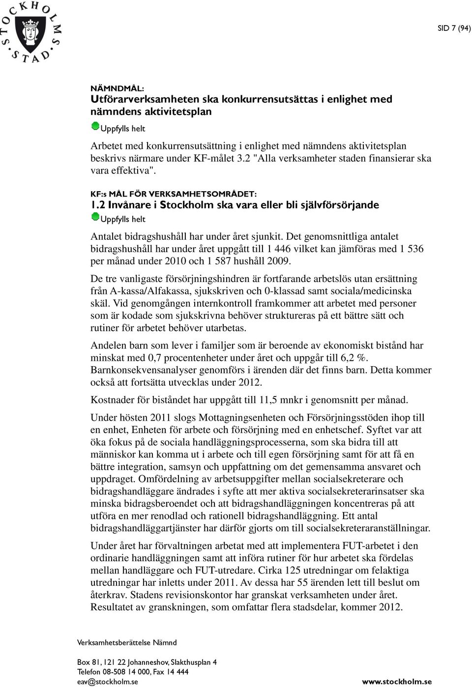 2 Invånare i Stockholm ska vara eller bli självförsörjande Uppfylls helt Antalet bidragshushåll har under året sjunkit.