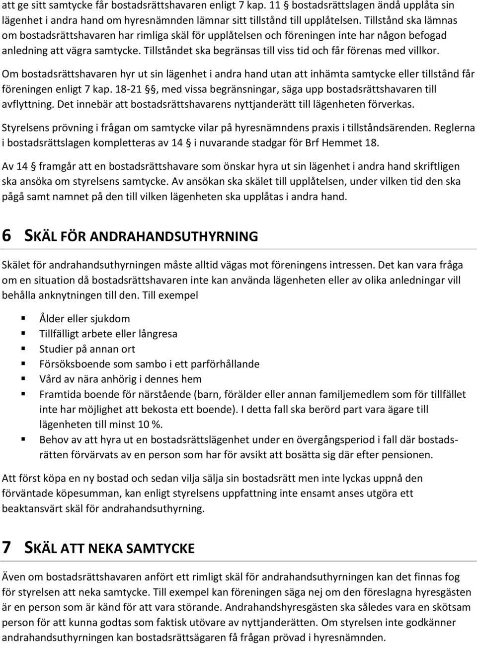 Tillståndet ska begränsas till viss tid och får förenas med villkor. Om bostadsrättshavaren hyr ut sin lägenhet i andra hand utan att inhämta samtycke eller tillstånd får föreningen enligt 7 kap.