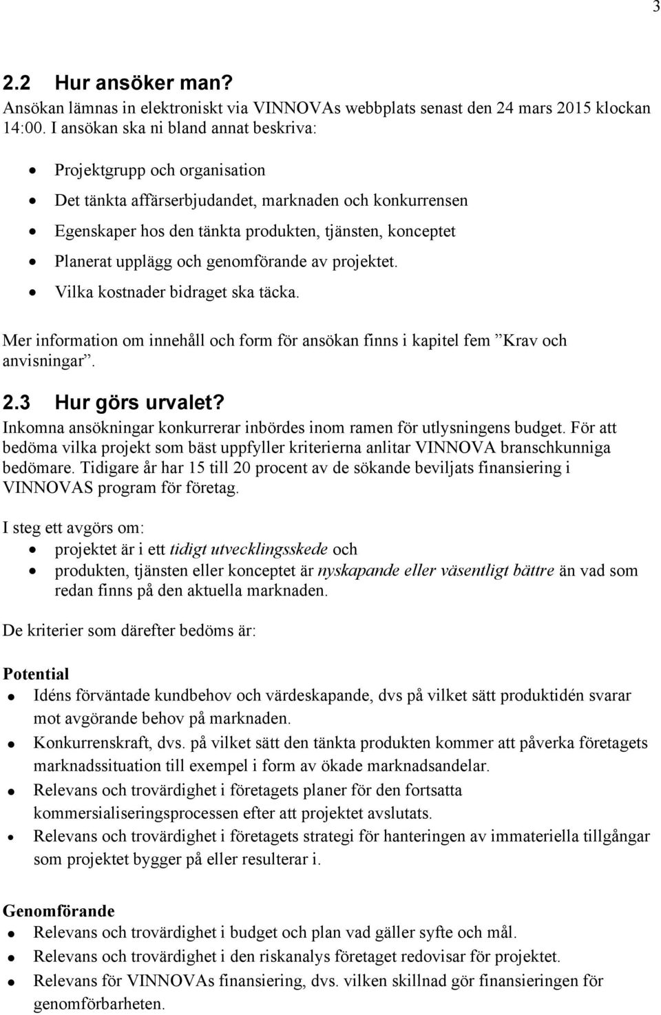 och genomförande av projektet. Vilka kostnader bidraget ska täcka. Mer information om innehåll och form för ansökan finns i kapitel fem Krav och anvisningar. 2.3 Hur görs urvalet?