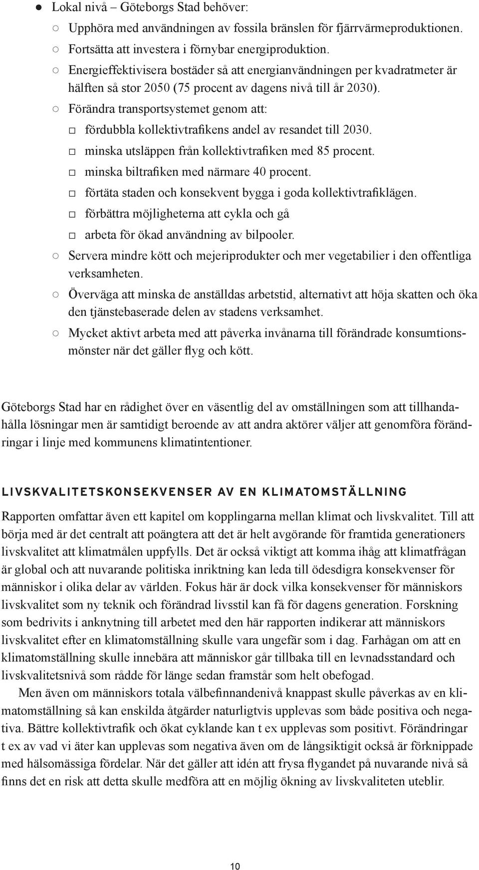 Förändra transportsystemet genom att: fördubbla kollektivtrafikens andel av resandet till 2030. minska utsläppen från kollektivtrafiken med 85 procent. minska biltrafiken med närmare 40 procent.