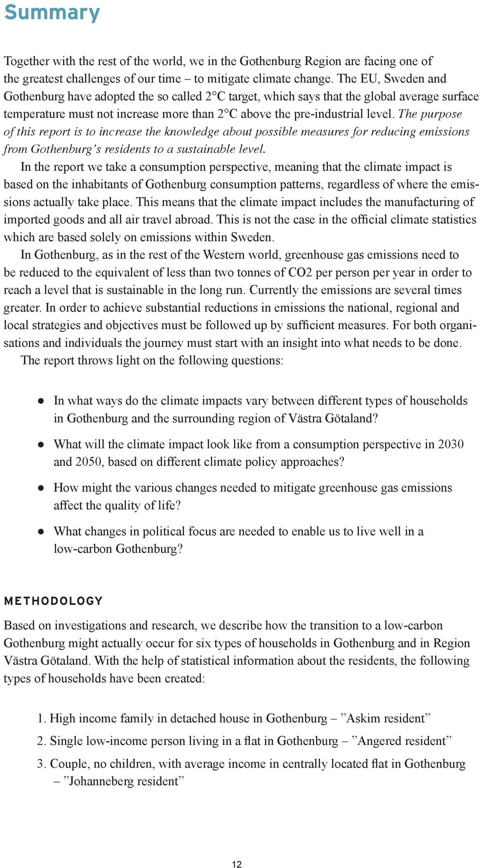 The purpose of this report is to increase the knowledge about possible measures for reducing emissions from Gothenburg s residents to a sustainable level.