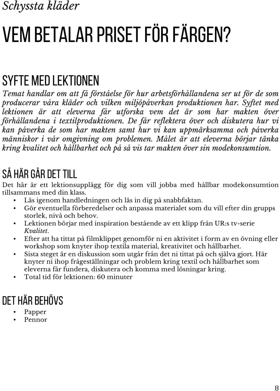 Syftet med lektionen är att eleverna får utforska vem det är som har makten över förhållandena i textilproduktionen.