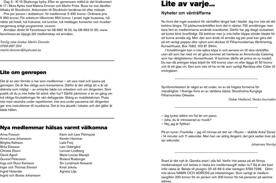 I priset ingår bussresa, två nätter på hotell, två frukostar, två luncher, två middagar, konserter och musikarrangemang enligt programmet, ciceron.