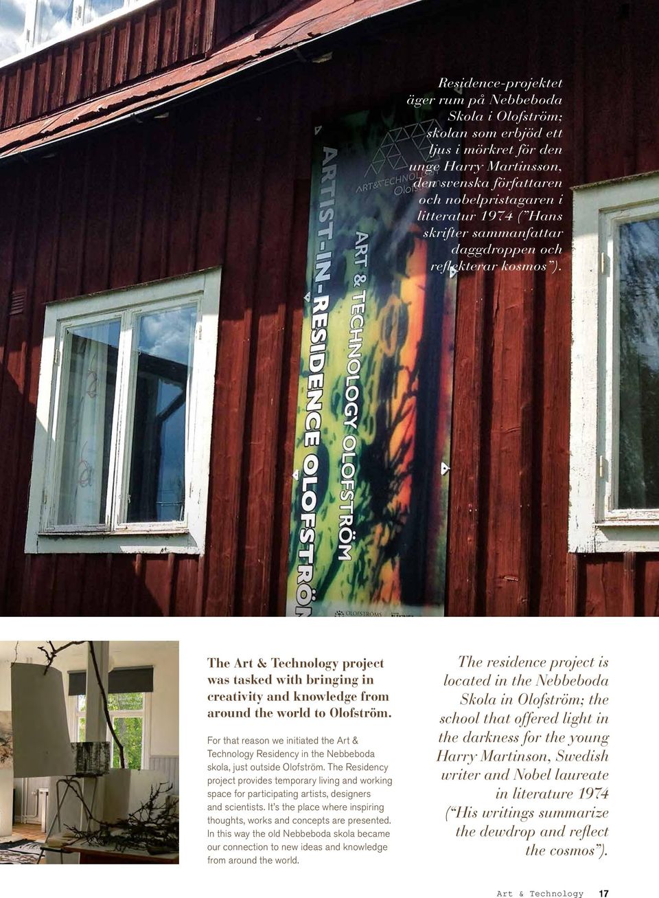 For that reason we initiated the Art & Technology Residency in the Nebbeboda skola, just outside Olofström.