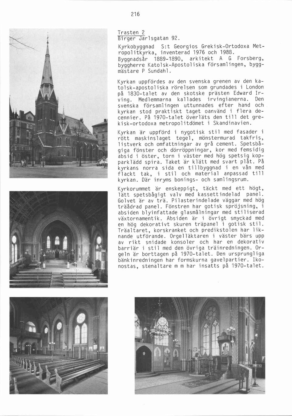 Kyrkan uppfördes av den svenska grenen av den katolsk-apostoliska rörelsen som grundades i London på 1830-talet av den skotske prästen Edward Irving. Medlemmarna kallades irvingianerna.