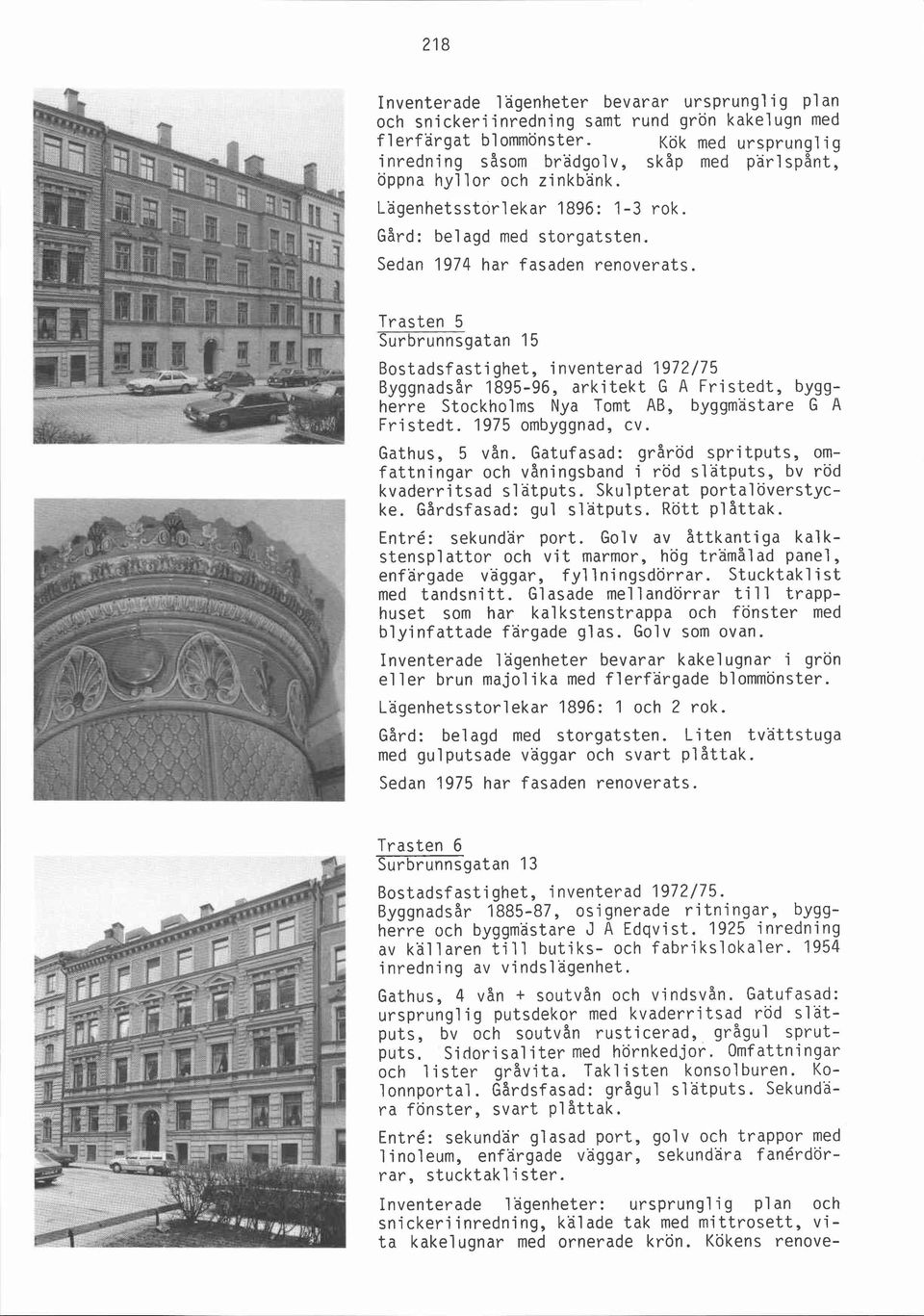Trasten 5 Surbrunnsgatan 15 Bostadsfastighet, inventerad 1972175 Byggnadsår 1895-96, arkitekt G A Fristedt, byggherre Stockholms Nya Tomt AB, byggmastare G A Fristedt. 1975 ombyggnad, cv.
