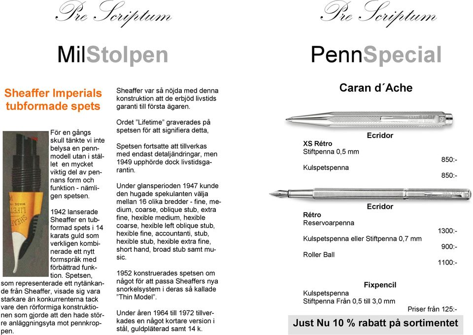 Spetsen, som representerade ett nytänkande från Sheaffer, visade sig vara starkare än konkurrenterna tack vare den rörformiga konstruktionen som gjorde att den hade större anläggningsyta mot