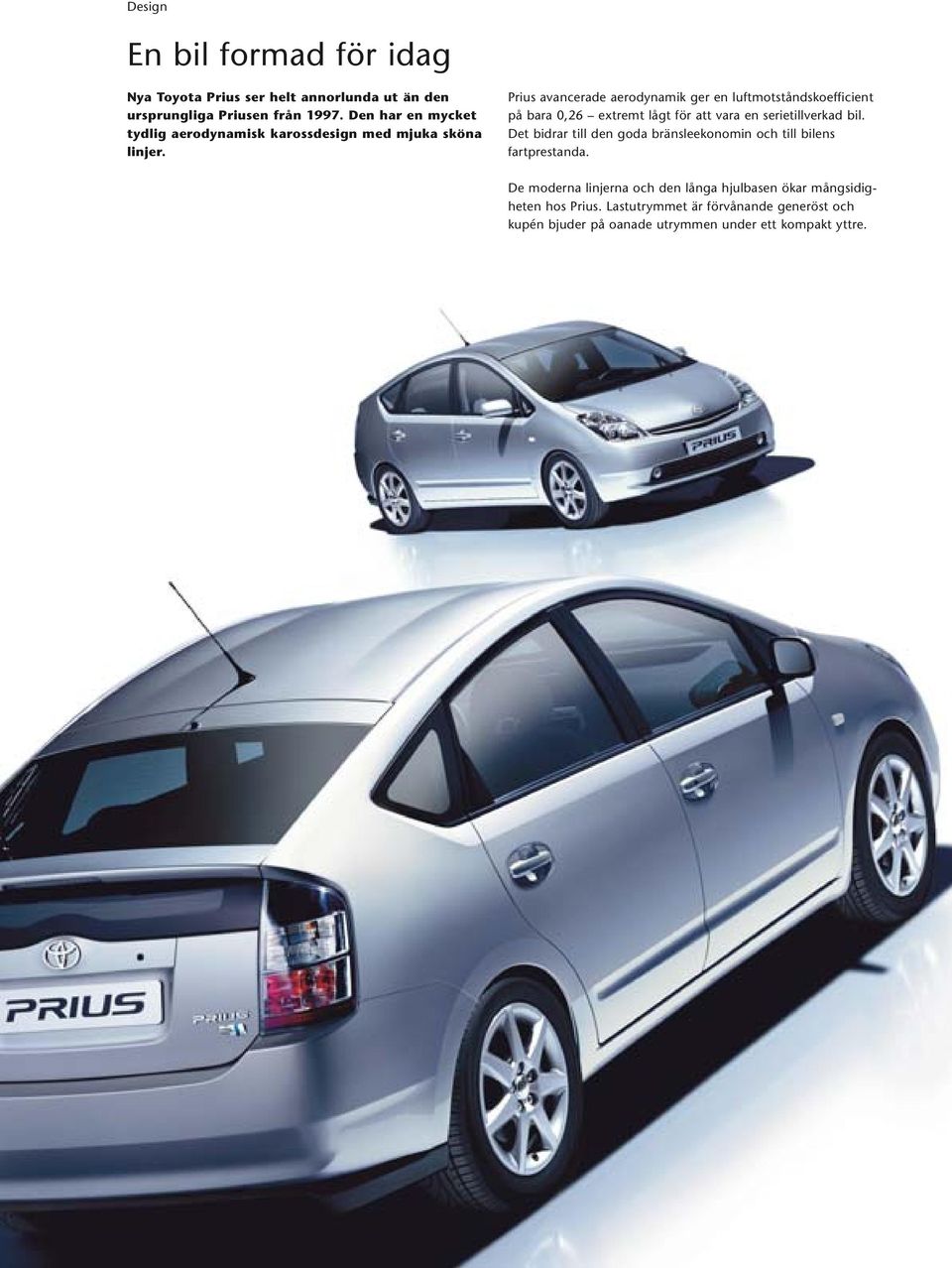Prius avancerade aerodynamik ger en luftmotståndskoefficient på bara 0,26 extremt lågt för att vara en serietillverkad bil.