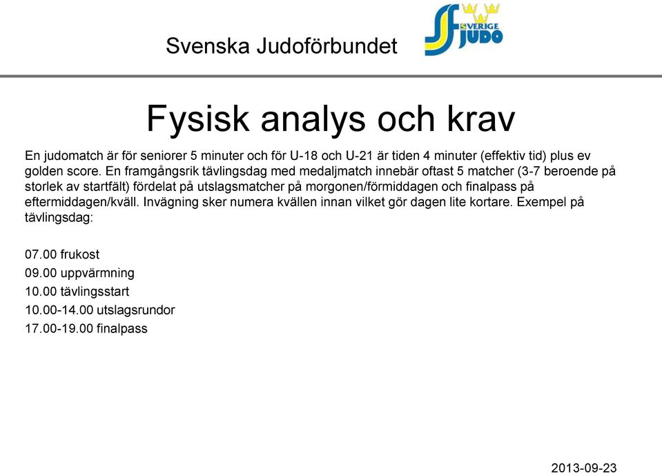 En framgångsrik tävlingsdag med medaljmatch innebär oftast 5 matcher (3-7 beroende på storlek av startfält) fördelat på