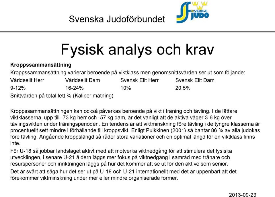 I de lättare viktklasserna, upp till -73 kg herr och -57 kg dam, är det vanligt att de aktiva väger 3-6 kg över tävlingsvikten under träningsperioden.