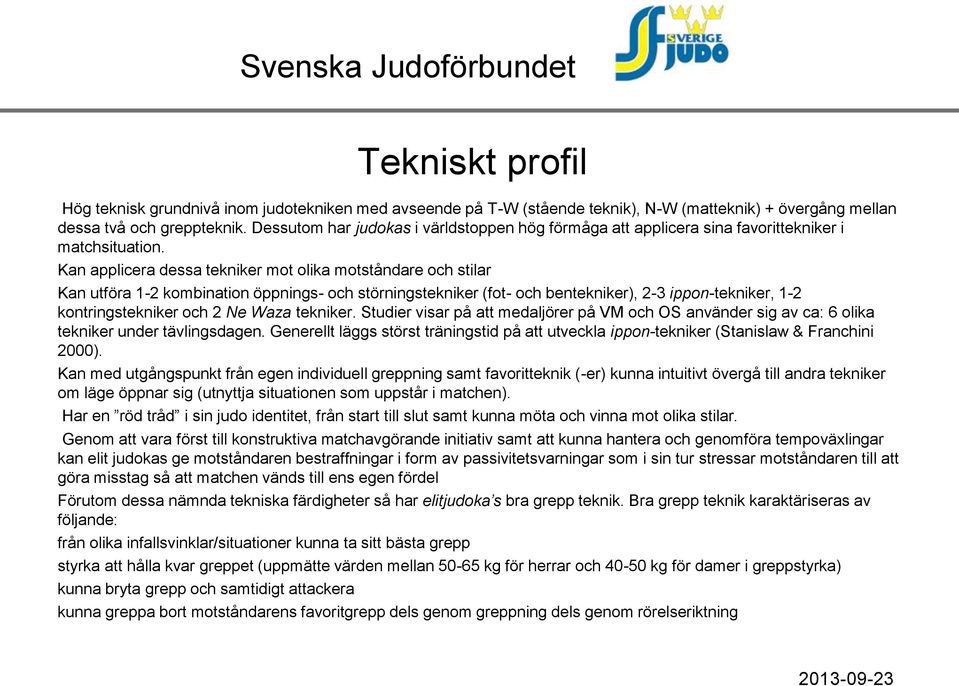 Kan applicera dessa tekniker mot olika motståndare och stilar Kan utföra 1-2 kombination öppnings- och störningstekniker (fot- och bentekniker), 2-3 ippon-tekniker, 1-2 kontringstekniker och 2 Ne