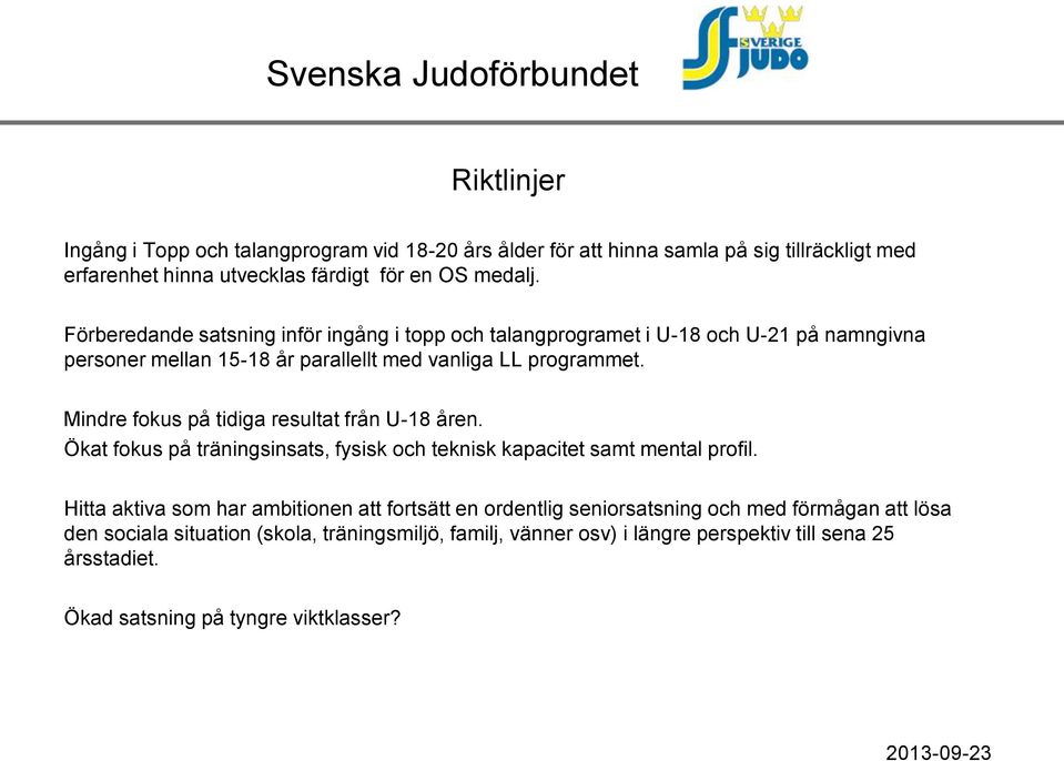 Mindre fokus på tidiga resultat från U-18 åren. Ökat fokus på träningsinsats, fysisk och teknisk kapacitet samt mental profil.
