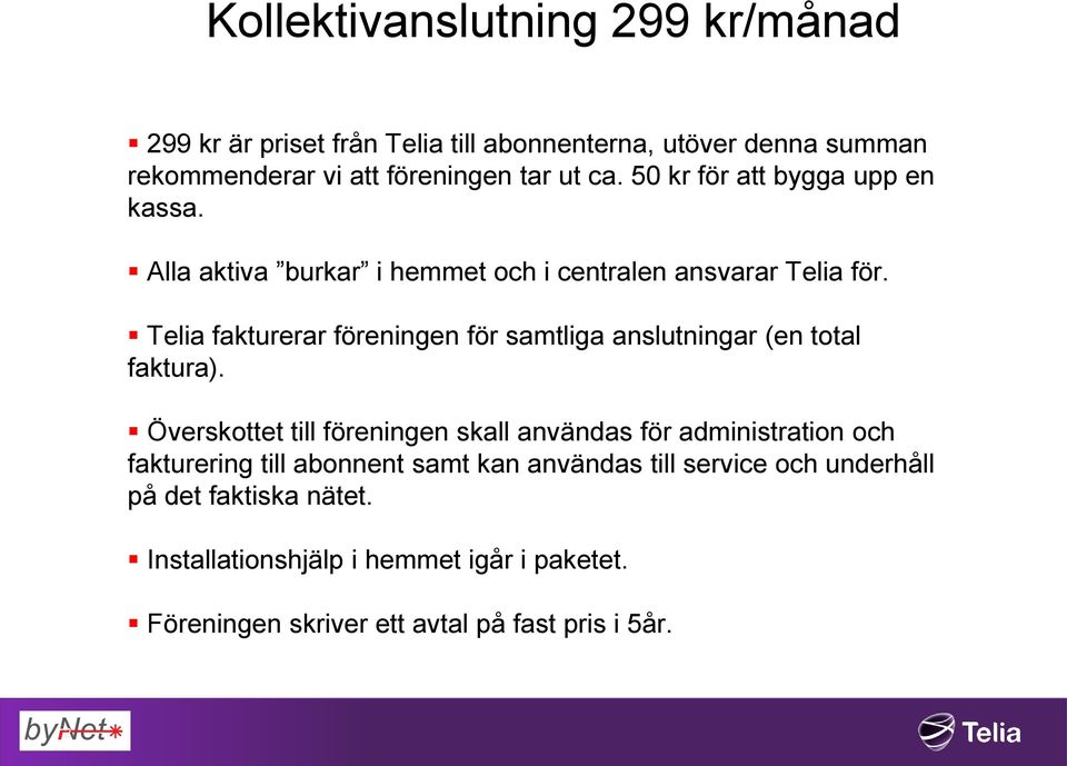 Telia fakturerar föreningen för samtliga anslutningar (en total faktura).