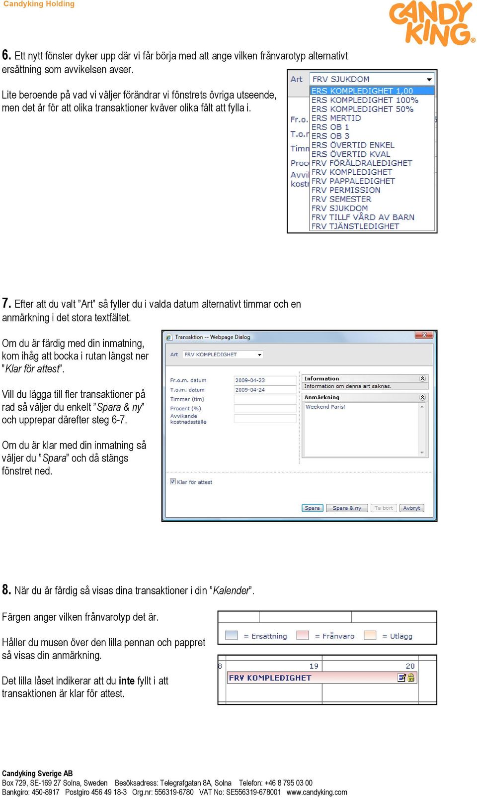 Efter att du valt Art så fyller du i valda datum alternativt timmar och en anmärkning i det stora textfältet. Om du är färdig med din inmatning, kom ihåg att bocka i rutan längst ner Klar för attest.