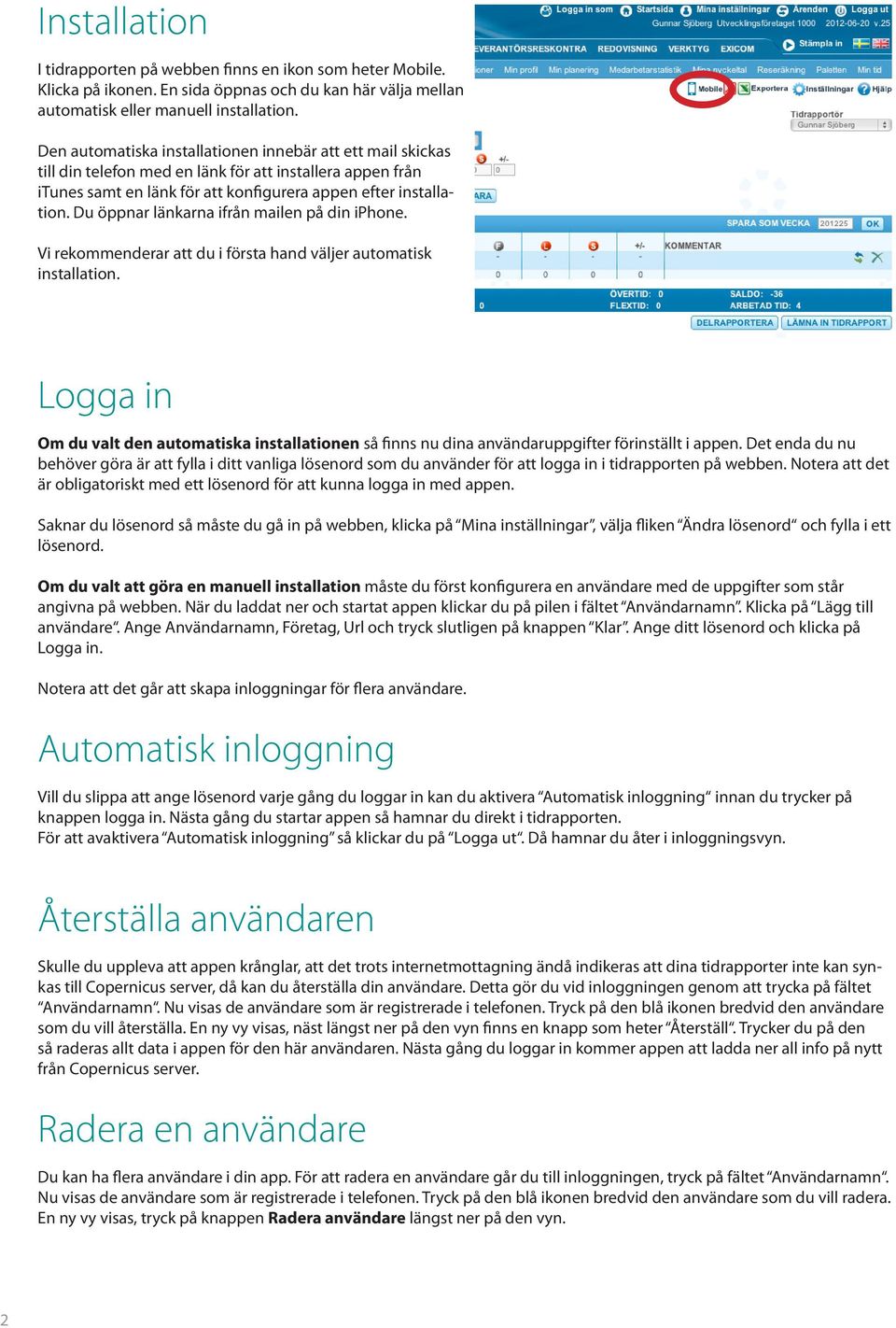 Du öppnar länkarna ifrån mailen på din iphone. Vi rekommenderar att du i första hand väljer automatisk installation.