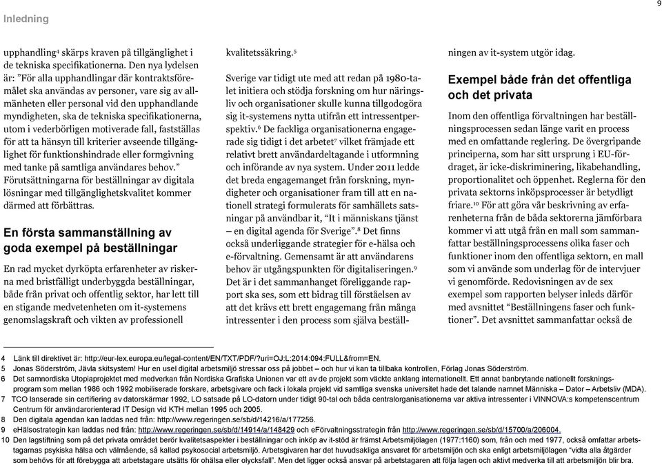 specifikationerna, utom i vederbörligen motiverade fall, fastställas för att ta hänsyn till kriterier avseende tillgänglighet för funktionshindrade eller formgivning med tanke på samtliga användares