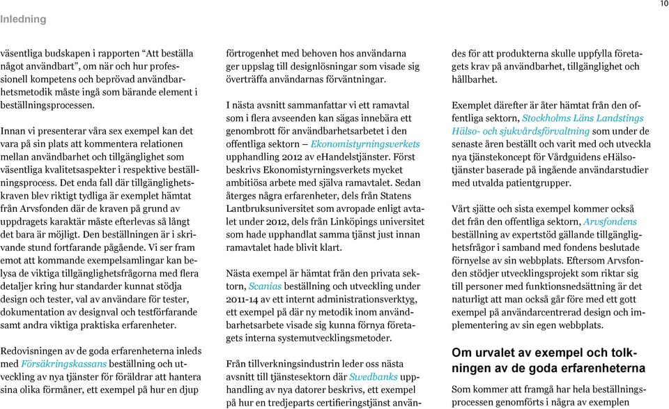 Innan vi presenterar våra sex exempel kan det vara på sin plats att kommentera relationen mellan användbarhet och tillgänglighet som väsentliga kvalitetsaspekter i respektive beställningsprocess.