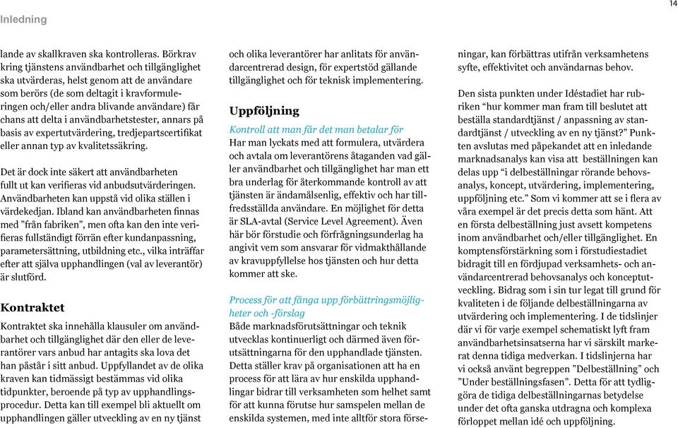 delta i användbarhetstester, annars på basis av expertutvärdering, tredjepartscertifikat eller annan typ av kvalitetssäkring.