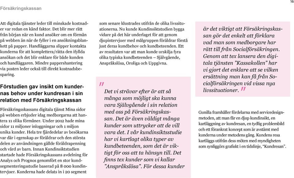 Handläggarna slipper kontakta kunderna för att komplettera/rätta den ifyllda ansökan och det blir enklare för både kunden och handläggaren.