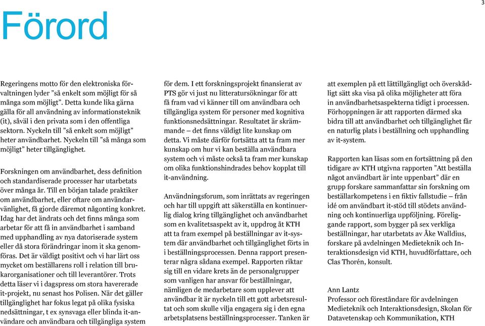 Nyckeln till så många som möjligt heter tillgänglighet. Forskningen om användbarhet, dess definition och standardiserade processer har utarbetats över många år.