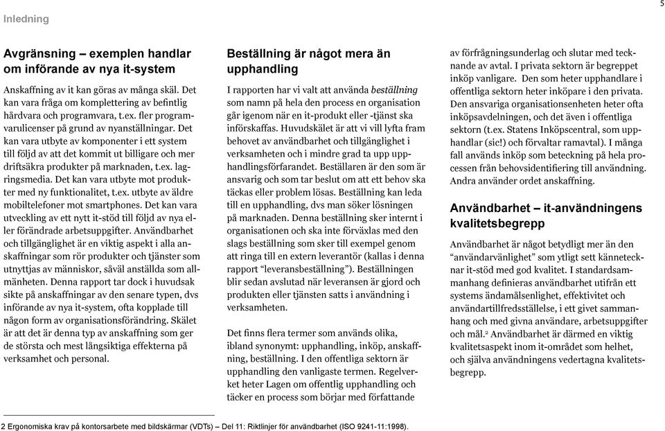 Det kan vara utbyte mot produkter med ny funktionalitet, t.ex. utbyte av äldre mobiltelefoner mot smartphones.
