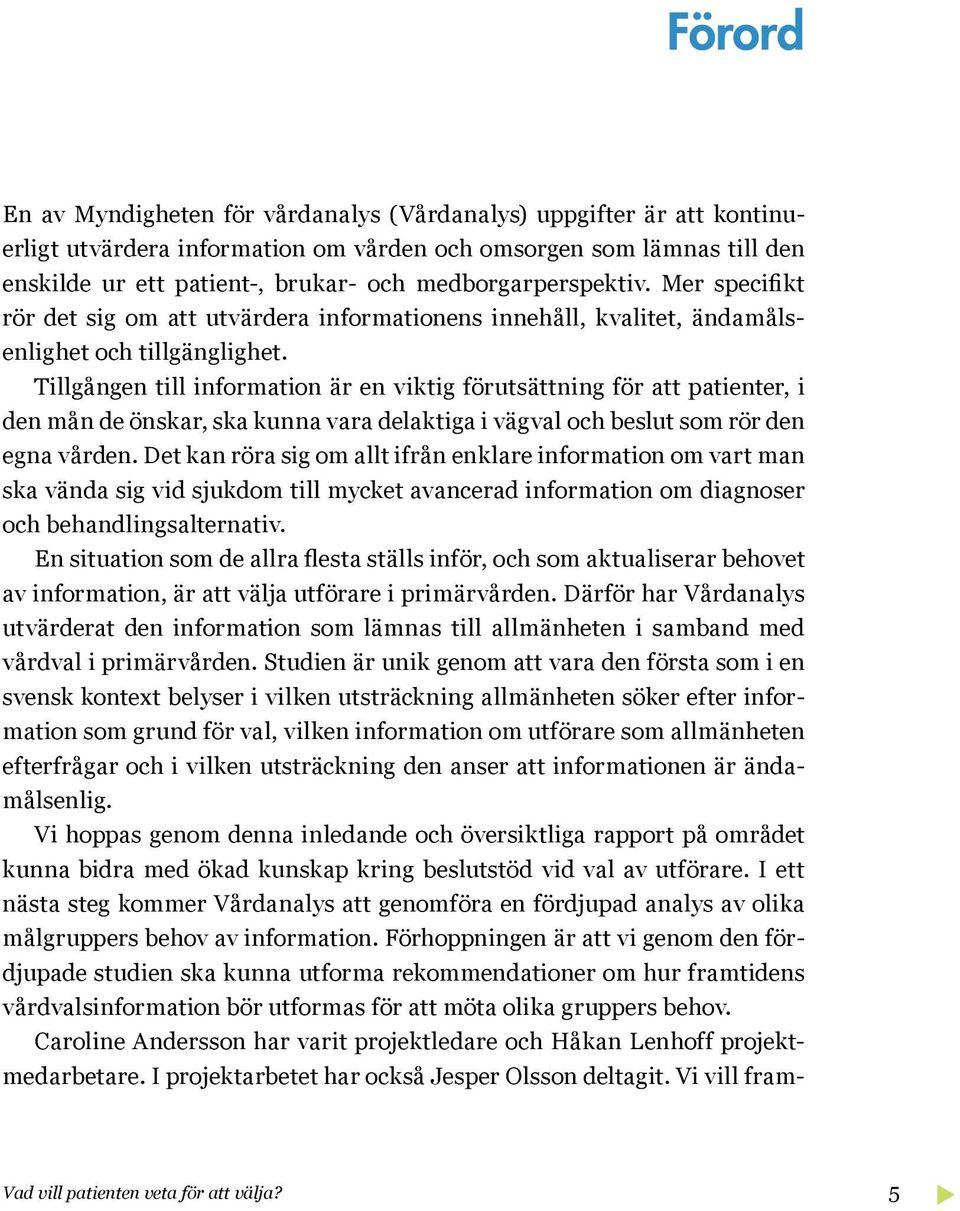 Tillgången till information är en viktig förutsättning för att patienter, i den mån de önskar, ska kunna vara delaktiga i vägval och beslut som rör den egna vården.