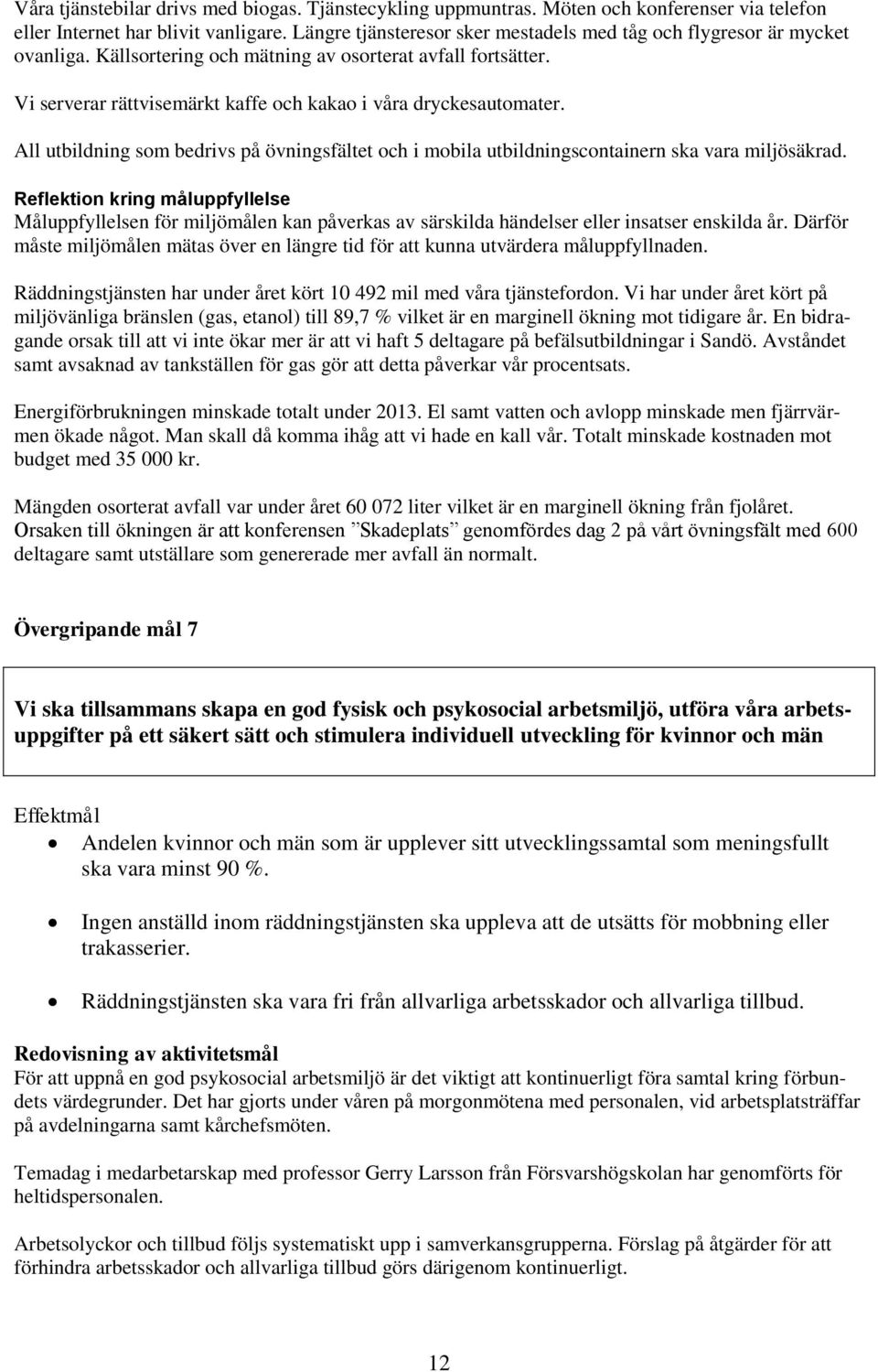 Vi serverar rättvisemärkt kaffe och kakao i våra dryckesautomater. All utbildning som bedrivs på övningsfältet och i mobila utbildningscontainern ska vara miljösäkrad.