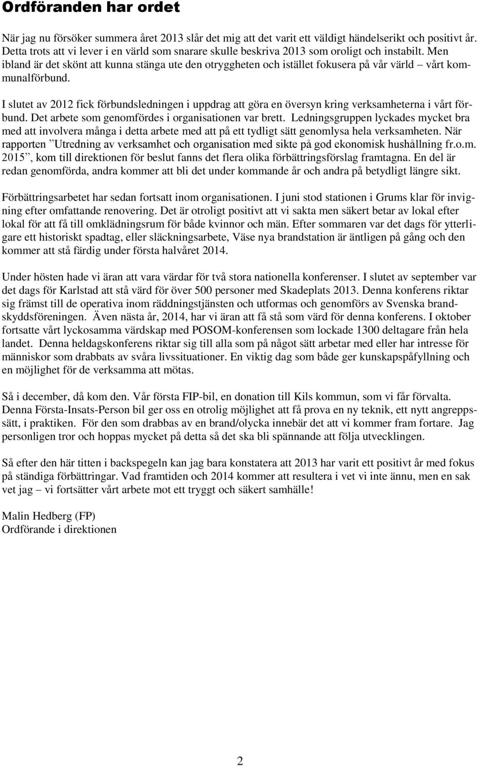 Men ibland är det skönt att kunna stänga ute den otryggheten och istället fokusera på vår värld vårt kommunalförbund.