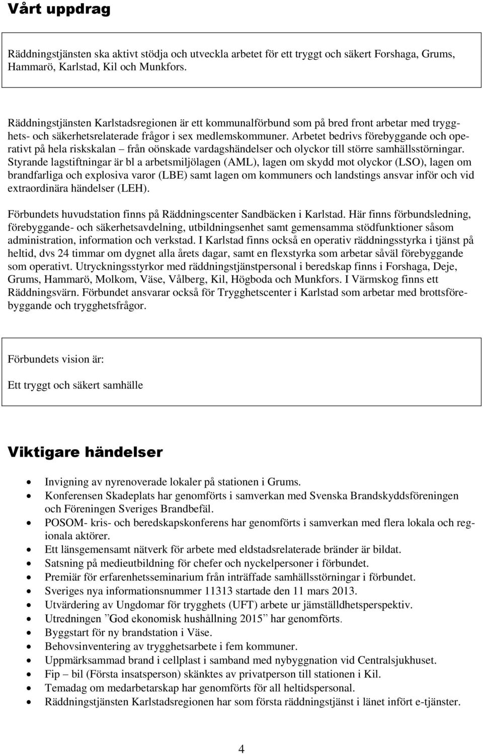 Arbetet bedrivs förebyggande och operativt på hela riskskalan från oönskade vardagshändelser och olyckor till större samhällsstörningar.