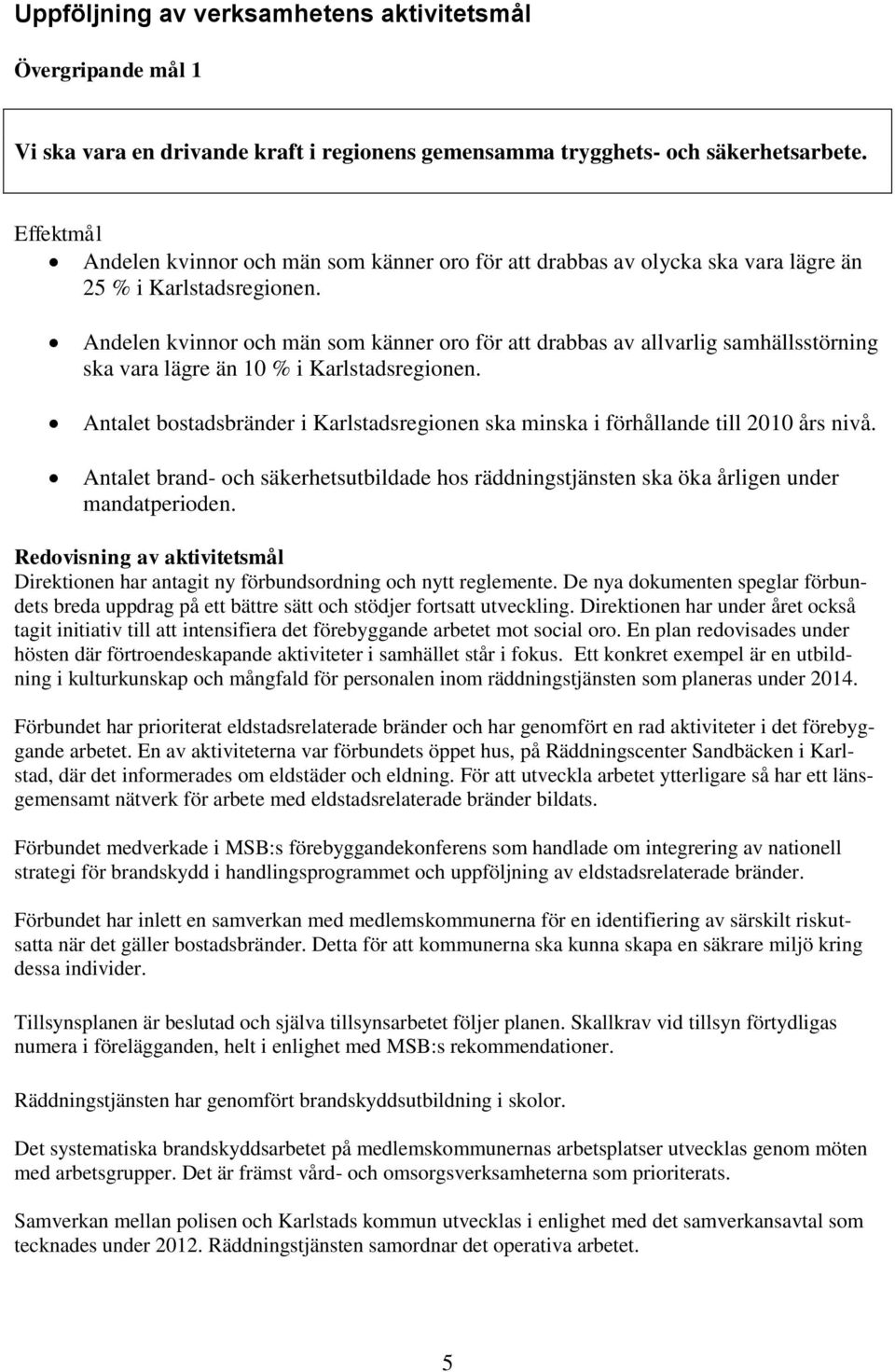 Andelen kvinnor och män som känner oro för att drabbas av allvarlig samhällsstörning ska vara lägre än 10 % i Karlstadsregionen.