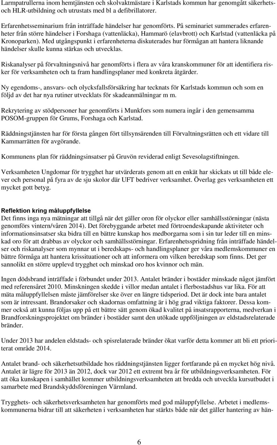 På seminariet summerades erfarenheter från större händelser i Forshaga (vattenläcka), Hammarö (elavbrott) och Karlstad (vattenläcka på Kronoparken).