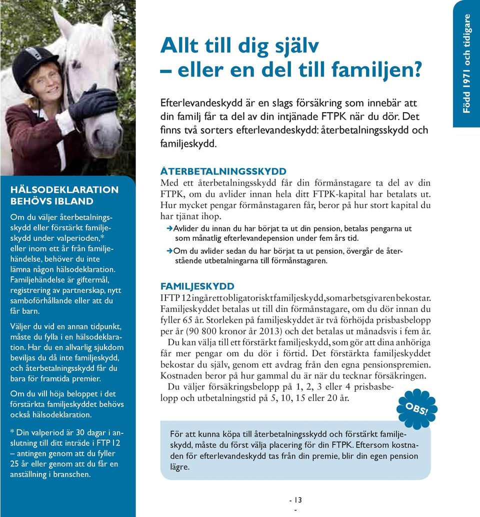 Född 1971 och tidigare HÄLSODEKLARATION BEHÖVS IBLAND Om du väljer återbetalningsskydd eller förstärkt familjeskydd under valperioden,* eller inom ett år från familjehändelse, behöver du inte lämna