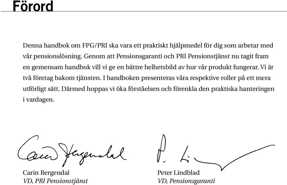 produkt fungerar. Vi är två företag bakom tjänsten. I handboken presenteras våra respektive roller på ett mera utförligt sätt.