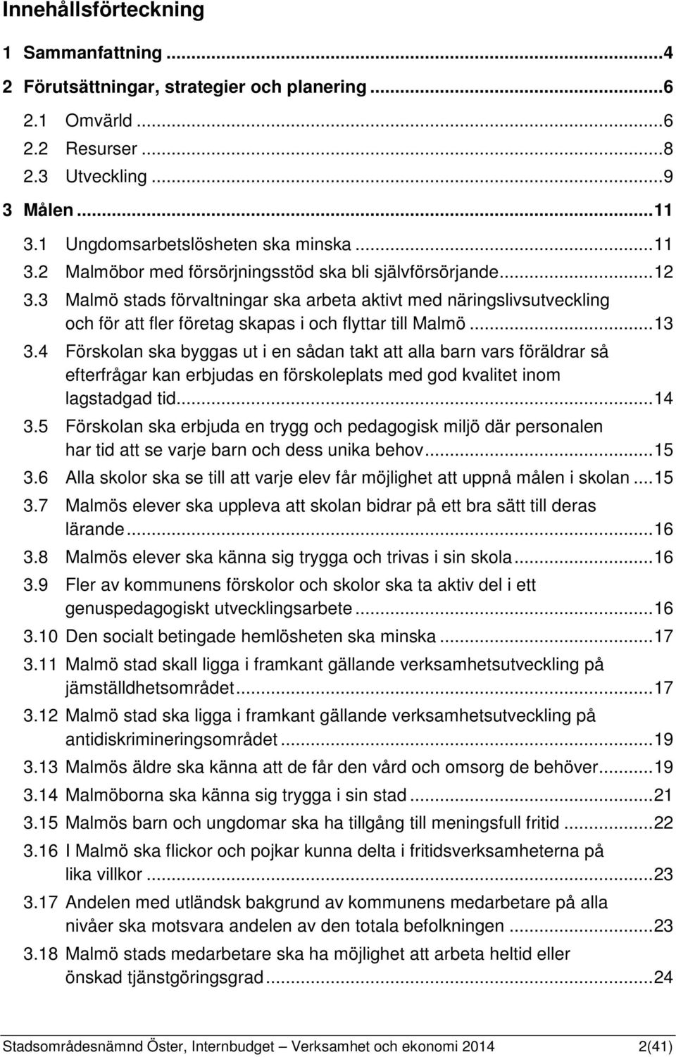 3 Malmö stads förvaltningar ska arbeta aktivt med näringslivsutveckling och för att fler företag skapas i och flyttar till Malmö... 13 3.