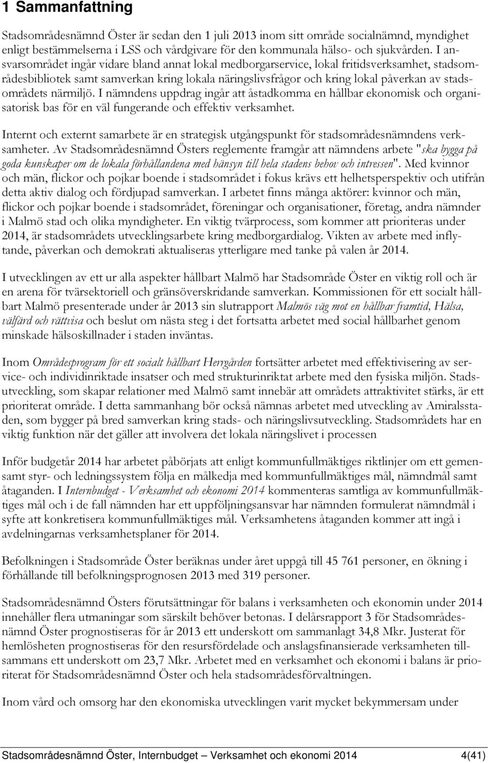 stadsområdets närmiljö. I nämndens uppdrag ingår att åstadkomma en hållbar ekonomisk och organisatorisk bas för en väl fungerande och effektiv verksamhet.