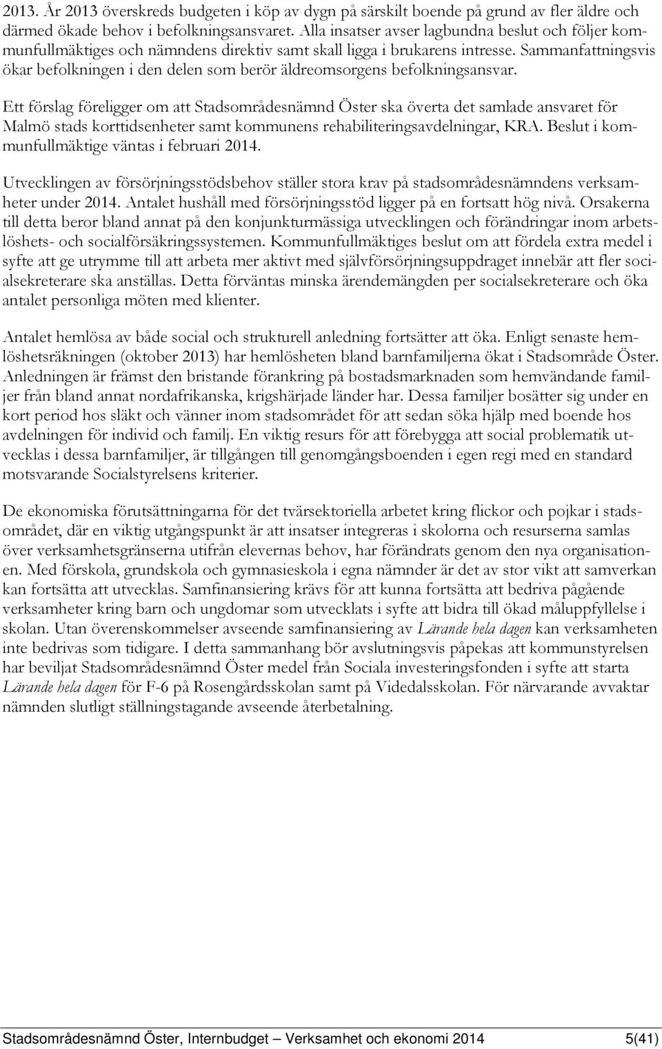 Sammanfattningsvis ökar befolkningen i den delen som berör äldreomsorgens befolkningsansvar.